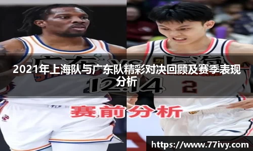2021年上海队与广东队精彩对决回顾及赛季表现分析
