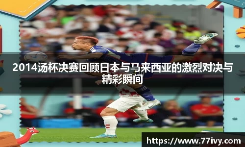 2014汤杯决赛回顾日本与马来西亚的激烈对决与精彩瞬间