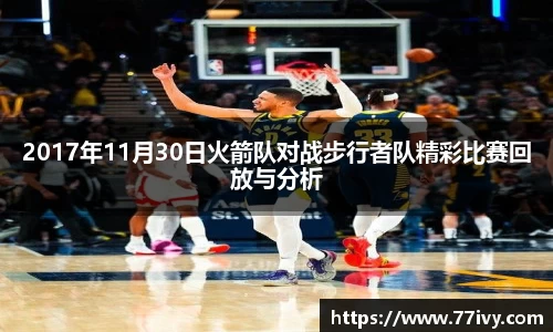 2017年11月30日火箭队对战步行者队精彩比赛回放与分析